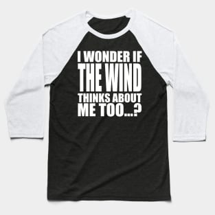 i wonder if the wind thinks about me too Baseball T-Shirt